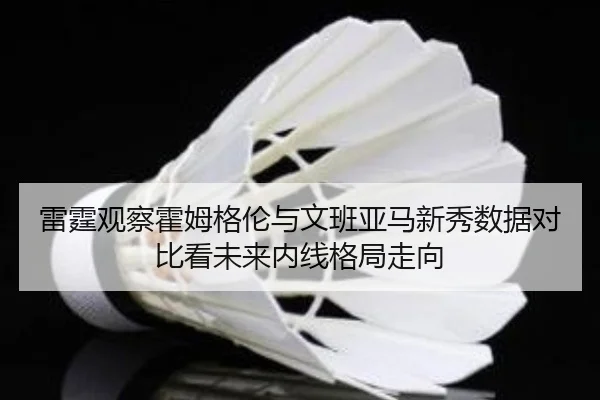 雷霆观察霍姆格伦与文班亚马新秀数据对比看未来内线格局走向