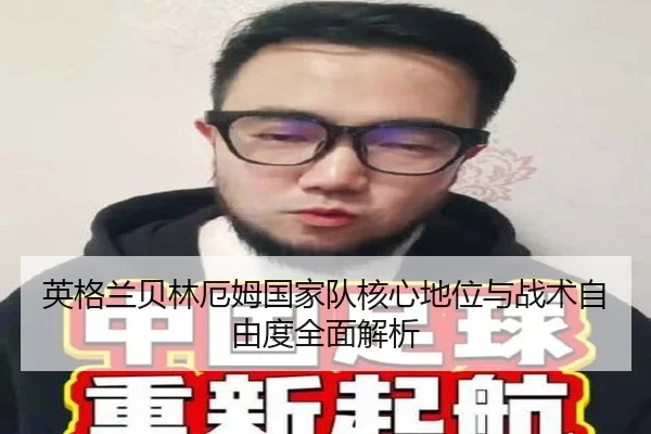 英格兰贝林厄姆国家队核心地位与战术自由度全面解析